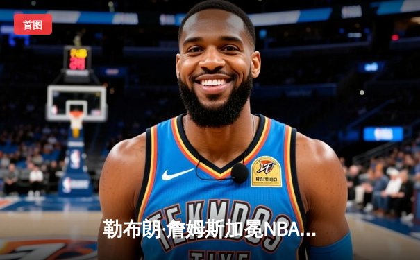 勒布朗·詹姆斯加冕NBA历史得分王，湖人主场加时惜败雷霆