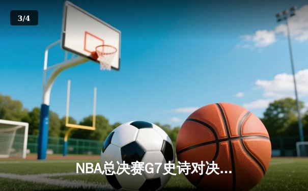 NBA总决赛G7史诗对决：掘金绝地逆转加时险胜绿军夺冠 - 3