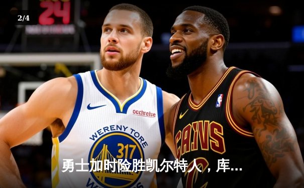 勇士加时险胜凯尔特人，库里38分引领进攻高潮 - 2