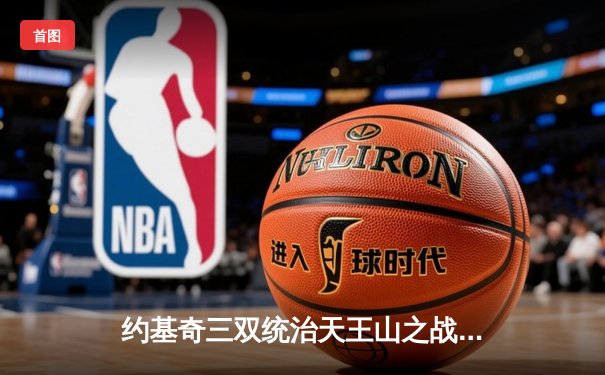 约基奇三双统治天王山之战，掘金逆转森林狼夺赛点