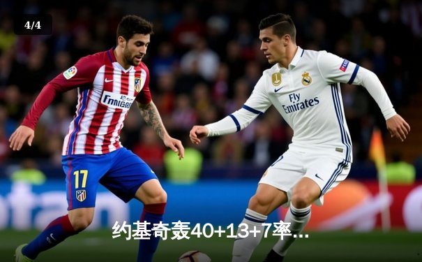 约基奇轰40+13+7率掘金加时逆转勇士，库里空砍32分难阻四连败 - 4