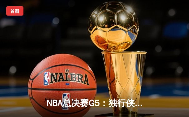 NBA总决赛G5：独行侠绝地反击，东契奇三双力挽狂澜将系列赛拖入抢七