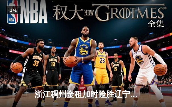 浙江稠州金租加时险胜辽宁本钢，CBA总决赛悬念延续 - 3