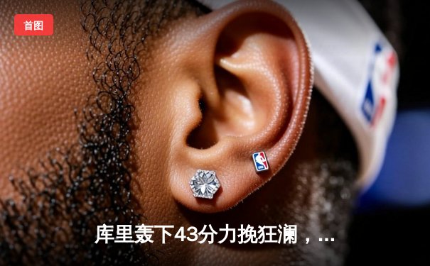 库里轰下43分力挽狂澜，勇士抢七险胜国王时隔三年重返西决