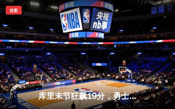 库里末节狂飙19分，勇士逆转独行侠挺进西部决赛