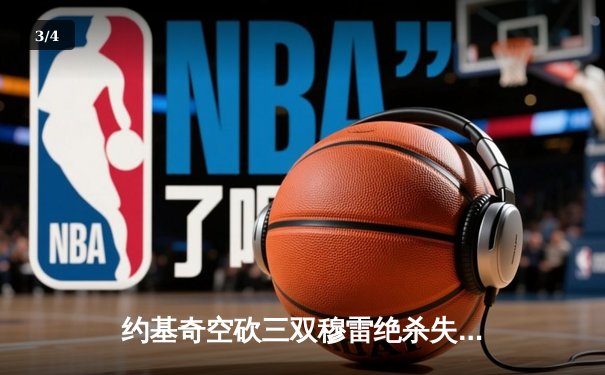 约基奇空砍三双穆雷绝杀失手 独行侠加时险胜掘金总分2-1领先 - 3