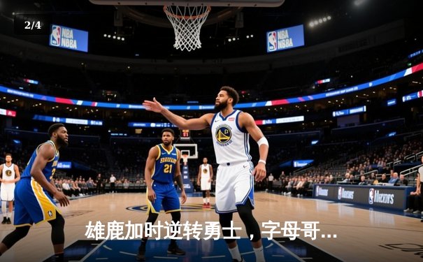 雄鹿加时逆转勇士，字母哥33+11力压库里29分 - 2