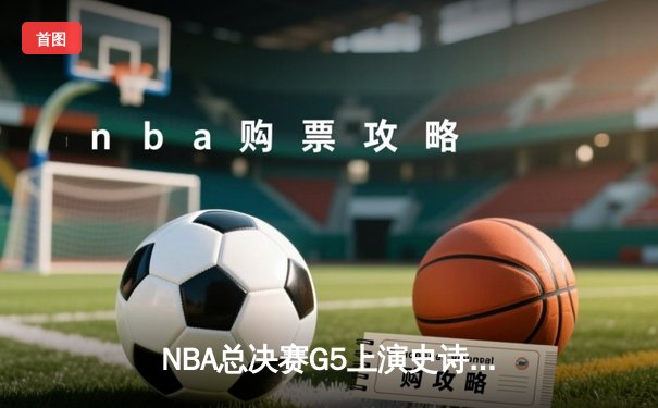 NBA总决赛G5上演史诗逆转，丹佛掘金主场加时险胜迈阿密热火