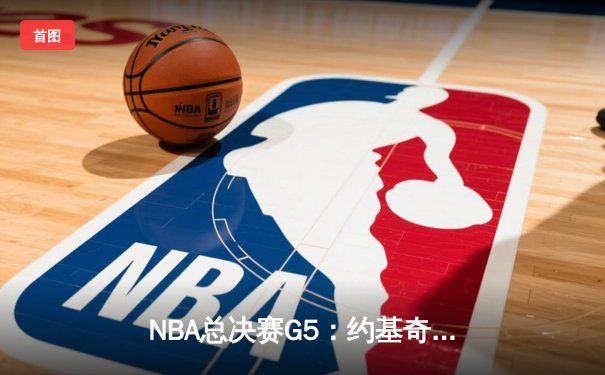 NBA总决赛G5：约基奇三双创历史，掘金主场力克热火夺赛点