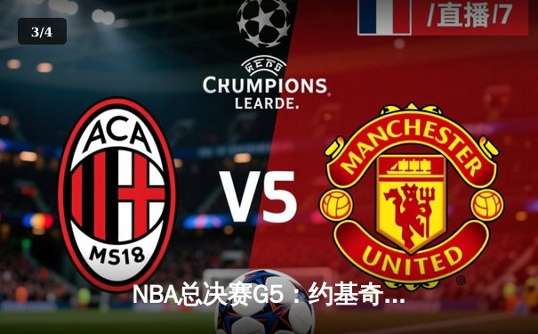 NBA总决赛G5：约基奇三双创历史，掘金主场力克热火夺赛点 - 3