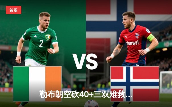 勒布朗空砍40+三双难救主 掘金逆转湖人夺赛点 约基奇32+12统治内线