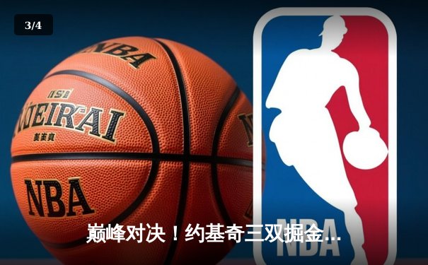 巅峰对决！约基奇三双掘金险胜森林狼，卫冕冠军抢七晋级西决 - 3