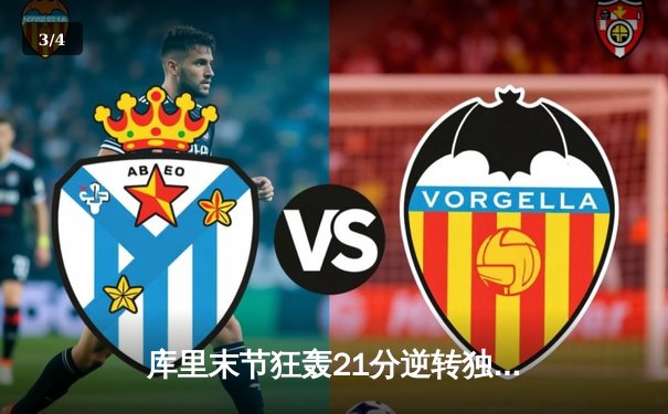 库里末节狂轰21分逆转独行侠，勇士加时险胜锁定季后赛席位 - 3