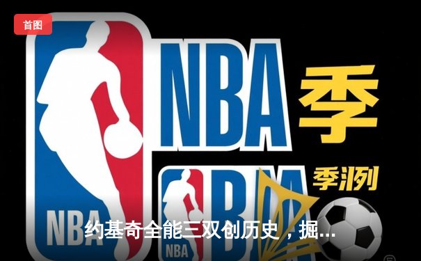 约基奇全能三双创历史，掘金加时险胜勇士锁定季后赛席位