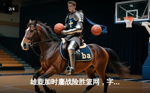 雄鹿加时鏖战险胜篮网，字母哥44分14篮板制霸内线 - 2