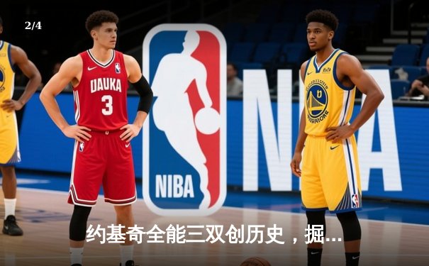 约基奇全能三双创历史，掘金加时鏖战力克勇士迎开门红 - 2