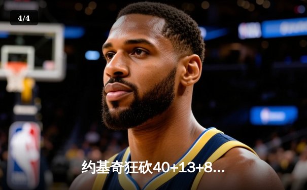 约基奇狂砍40+13+8率掘金加时险胜勇士，库里空砍35分难阻四连胜终结 - 4