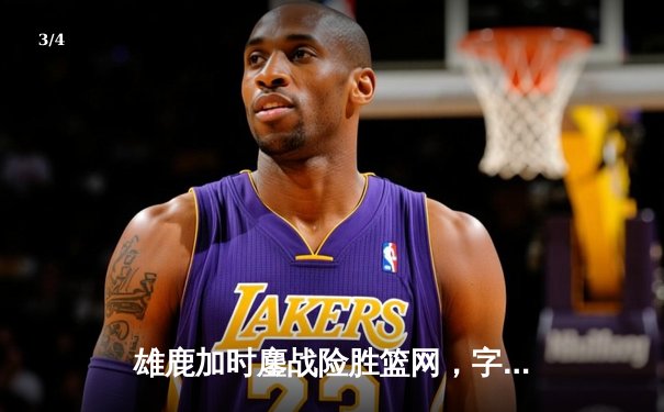 雄鹿加时鏖战险胜篮网，字母哥44分14篮板制霸内线 - 3